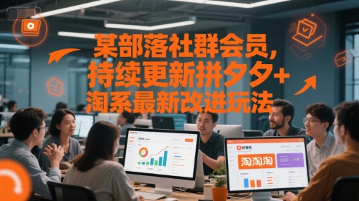 某部落社群会员，持续更新拼夕夕+淘系最新改进玩法-云长聊项目