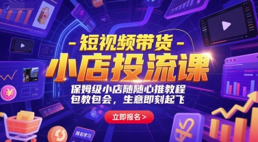 短视频带货-小店投流课，保姆级小店随心推教程，包教包会，生意即刻起飞-云长聊项目