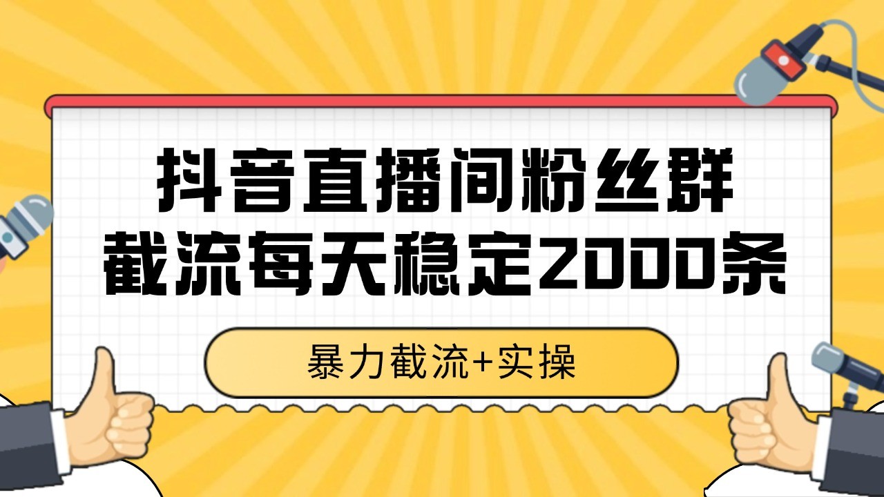 抖音直播间粉丝群截流，稳定采集数据全行业通用 2000+数据一天-云长聊项目