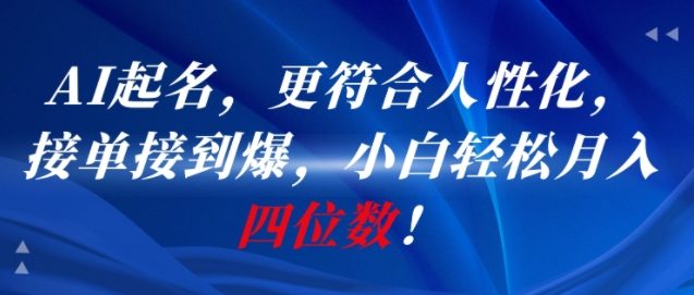 AI一键起名，更符合人性化，接单接到爆，小白轻松月入四位数!-云长聊项目