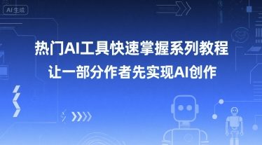 热门AI工具快速掌握系列教程，让一部分创作者先实现AI创作-云长聊项目