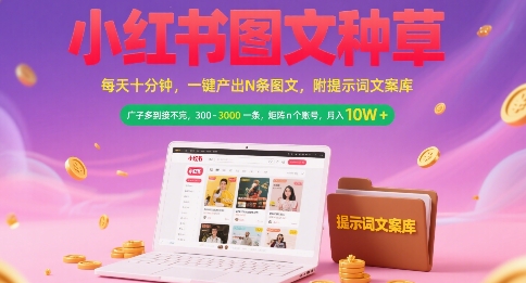 小红书图文种草，每天十分钟，一键产出N条图文， 广子多到接不完， 300-3k一条，矩阵n个账号月入几个W-云长聊项目