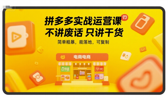 拼多多实战运营课，不讲废话只讲干货，简单粗暴，能落地，可复制-云长聊项目