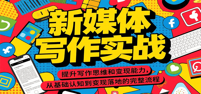 新媒体写作实战，提升写作思维和变现能力，从基础认知到变现落地的完整流程-云长聊项目