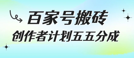 百家号搬砖项目，创作者计划五五分成，无需露脸、直播、拍视频，非常适合新手【揭秘】-云长聊项目