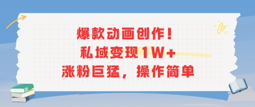 爆款动画创作！私域变现1W+涨粉巨猛，操作简单-云长聊项目