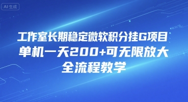 工作室长期稳定微软积分挂G项目，单机一天200+可无限放大，全流程教学【揭秘】-云长聊项目