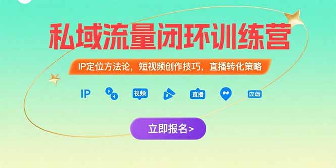 私域流量闭环训练营：IP定位方法论，短视频创作技巧，直播转化策略-云长聊项目
