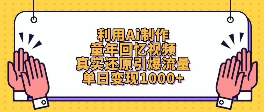利用Ai制作童年回忆视频，真实还原引爆流量，单日变现1000+-云长聊项目